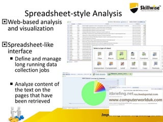 Spreadsheet-style Analysis
Web-based analysis
and visualization
Spreadsheet-like
interface
 Define and manage
long running data
collection jobs
 Analyze content of
the text on the
pages that have
been retrieved
 