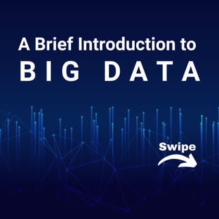 Swipe
A Brief Introduction to
B I G D A T A
 