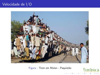 Velocidade de I/O
Figura : Trem em Mulan - Paquist˜ao
 