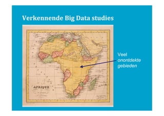 Verkennende Big Data studies

Veel
onontdekte
gebieden

 