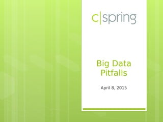 Big Data
Pitfalls
April 8, 2015
 