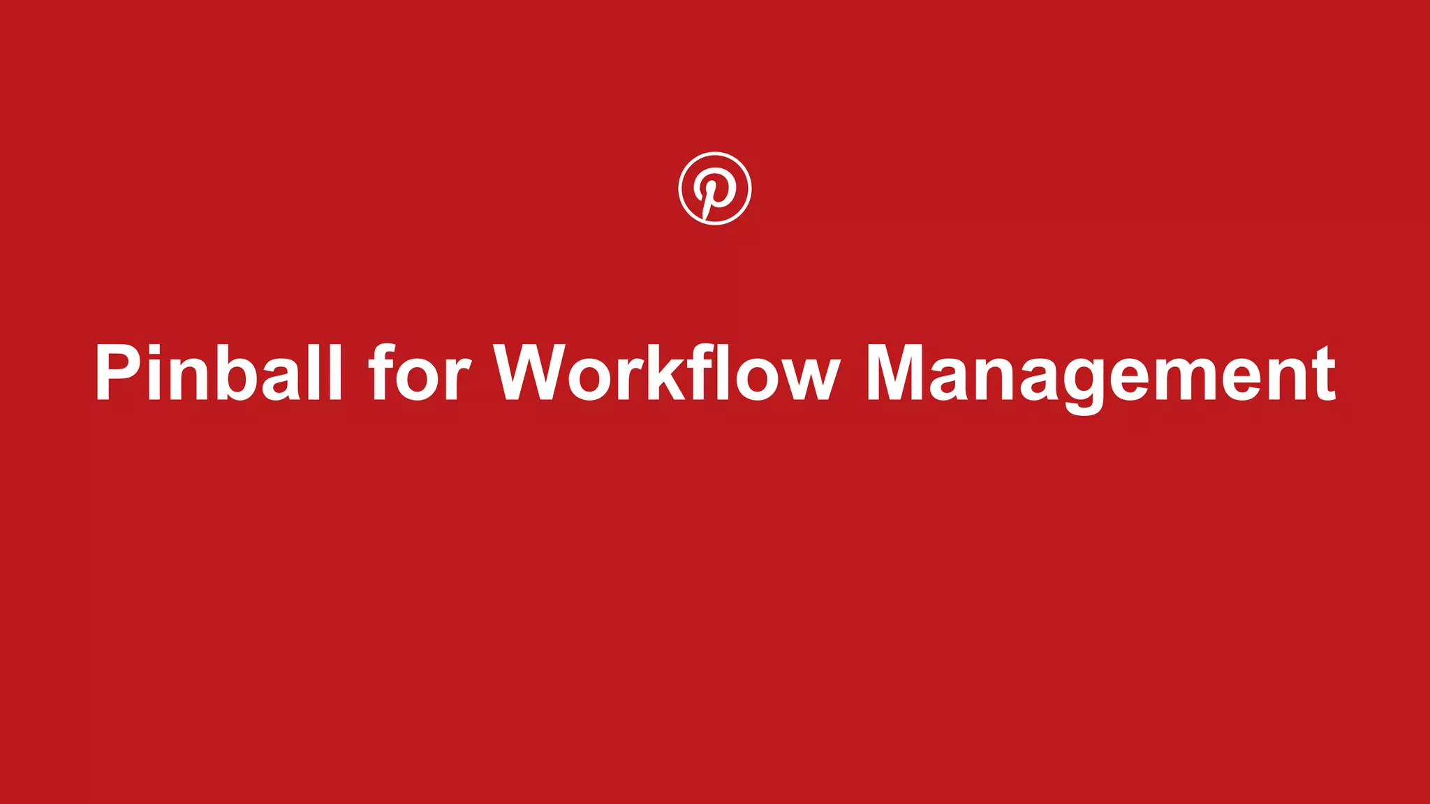 Confidentia
l
Pinball for Workflow Management
 