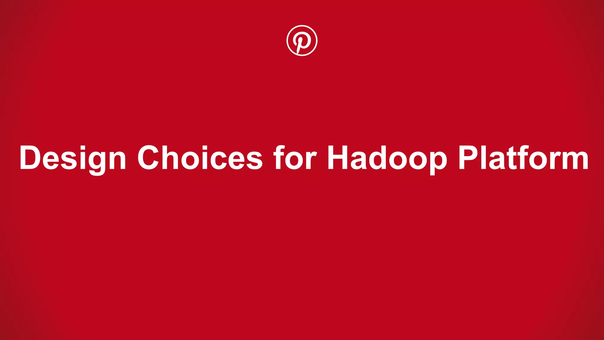 Design Choices for Hadoop Platform
 