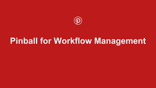 Confidentia
l
Pinball for Workflow Management
 