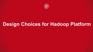 Design Choices for Hadoop Platform
 