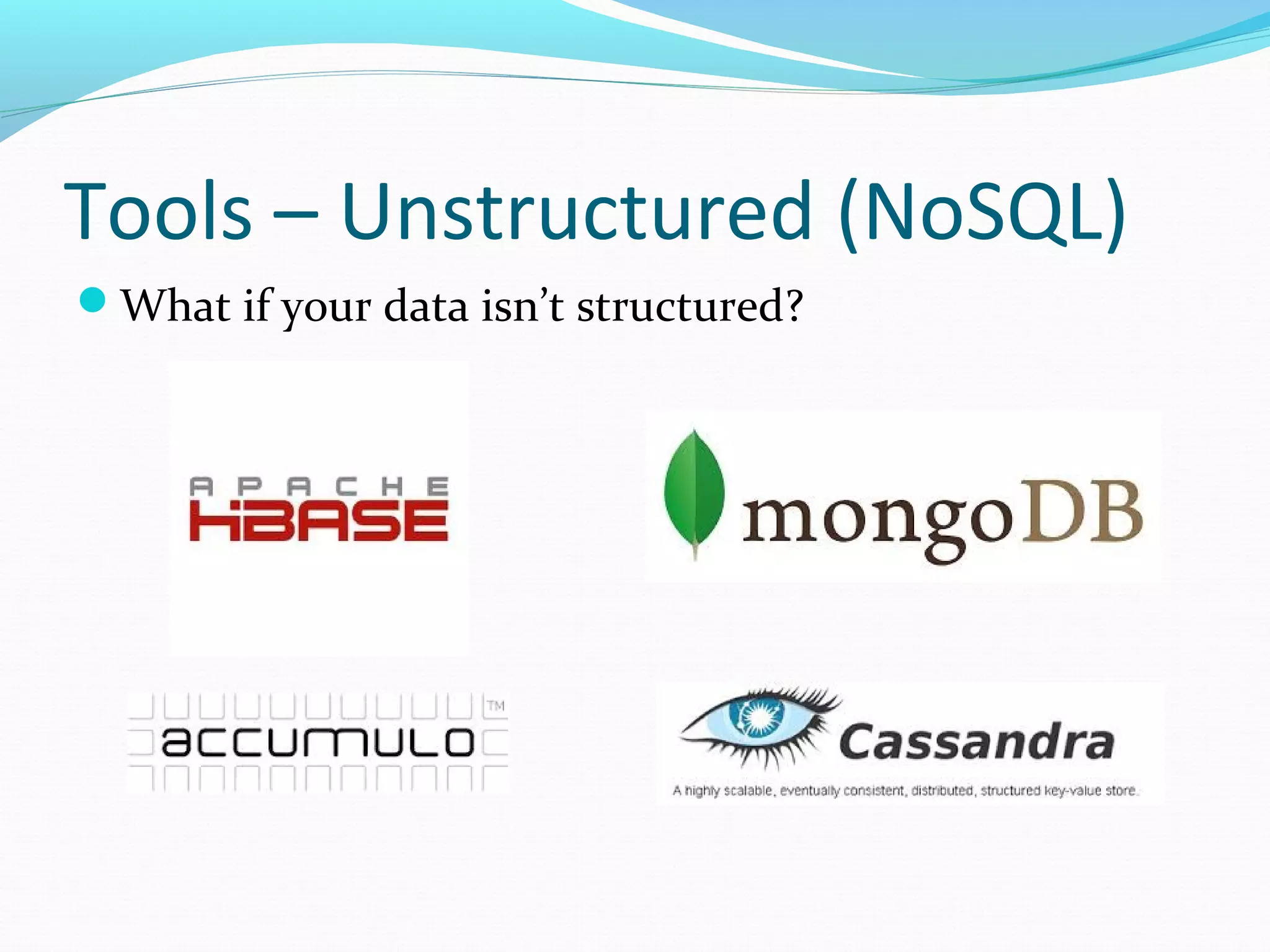 Tools – Unstructured (NoSQL)
What if your data isn’t structured?