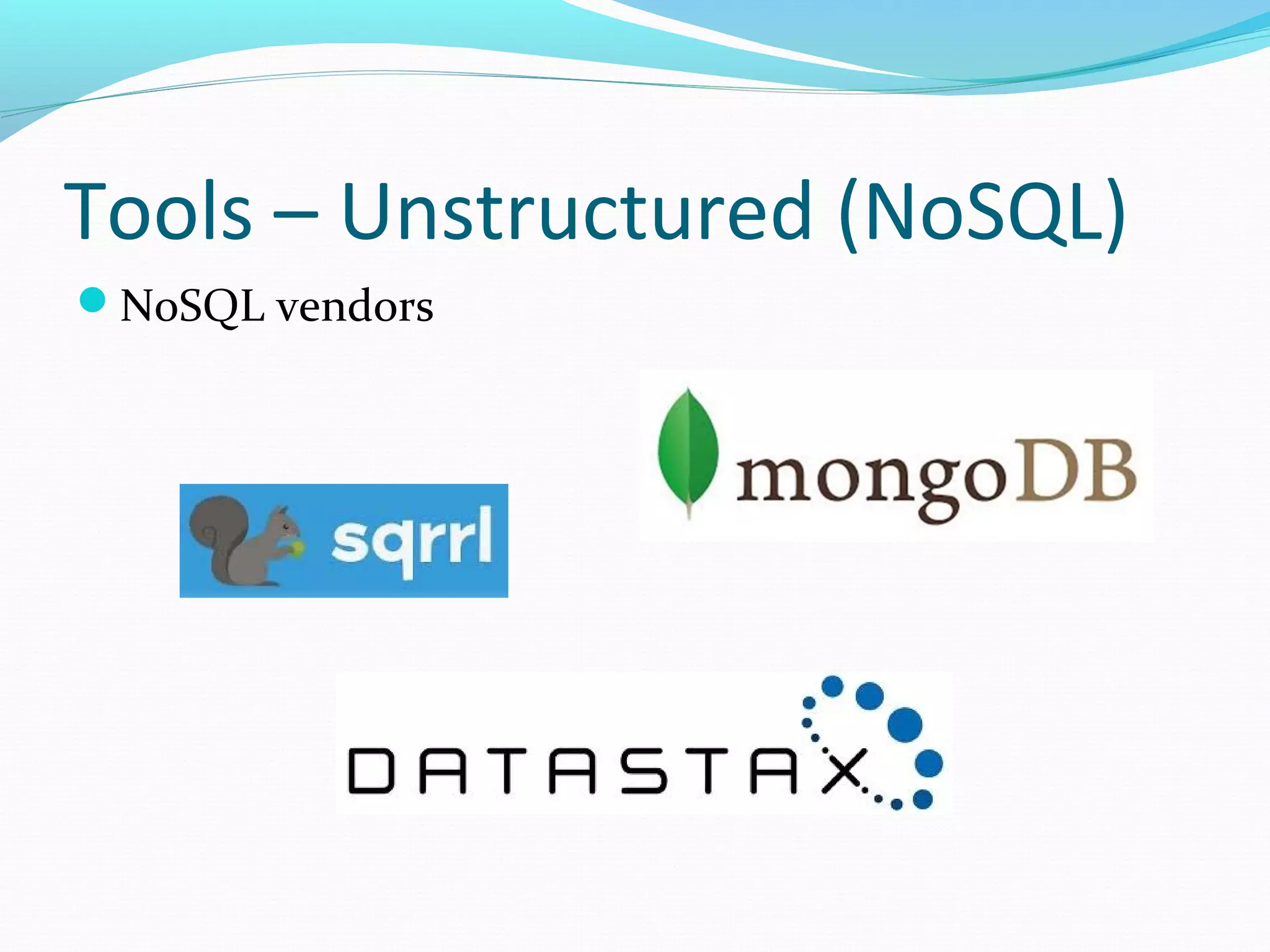 Tools – Unstructured (NoSQL)
NoSQL vendors