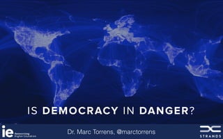 Dr. Marc Torrens, @marctorrens
IS DEMOCRACY IN DANGER?
 