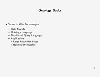 Ontology Basics

• Semantic Web Technologies
–
–
–
–

Data Models
Ontology Language
Distributed Query Language
Applications
∗ Large knowledge bases
∗ Business Intelligence

17

 