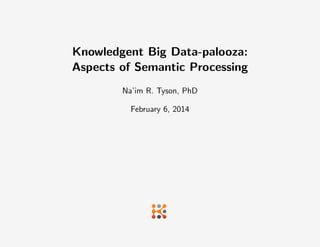 Knowledgent Big Data-palooza:
Aspects of Semantic Processing
Na’im R. Tyson, PhD
February 6, 2014

 