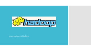 Introduction to Hadoop
 