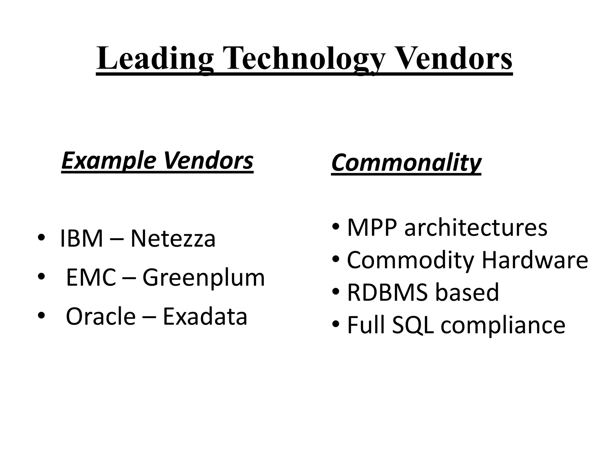 Leading Technology Vendors
Example Vendors
• IBM – Netezza
• EMC – Greenplum
• Oracle – Exadata

Commonality

• MPP architectures
• Commodity Hardware
• RDBMS based
• Full SQL compliance

 