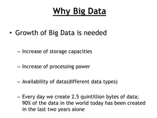 Why Big Data
• Growth of Big Data is needed
– Increase of storage capacities

– Increase of processing power
– Availabilit...