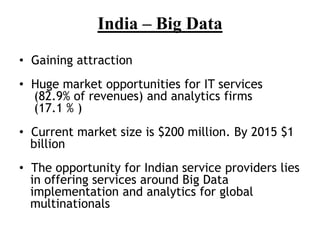 India – Big Data
• Gaining attraction

• Huge market opportunities for IT services
(82.9% of revenues) and analytics firms...