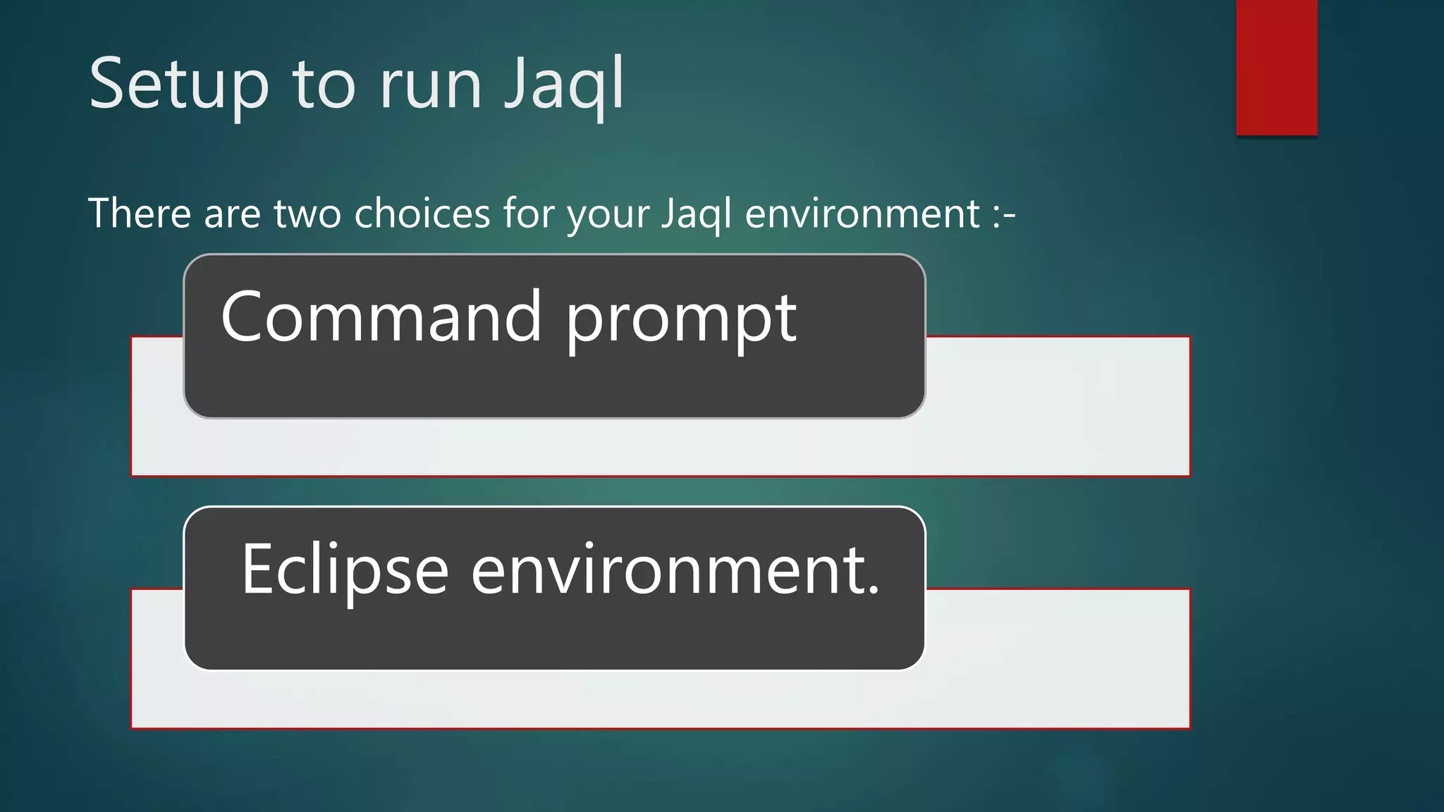 Setup to run Jaql
Command prompt
Eclipse environment.
There are two choices for your Jaql environment :-
 