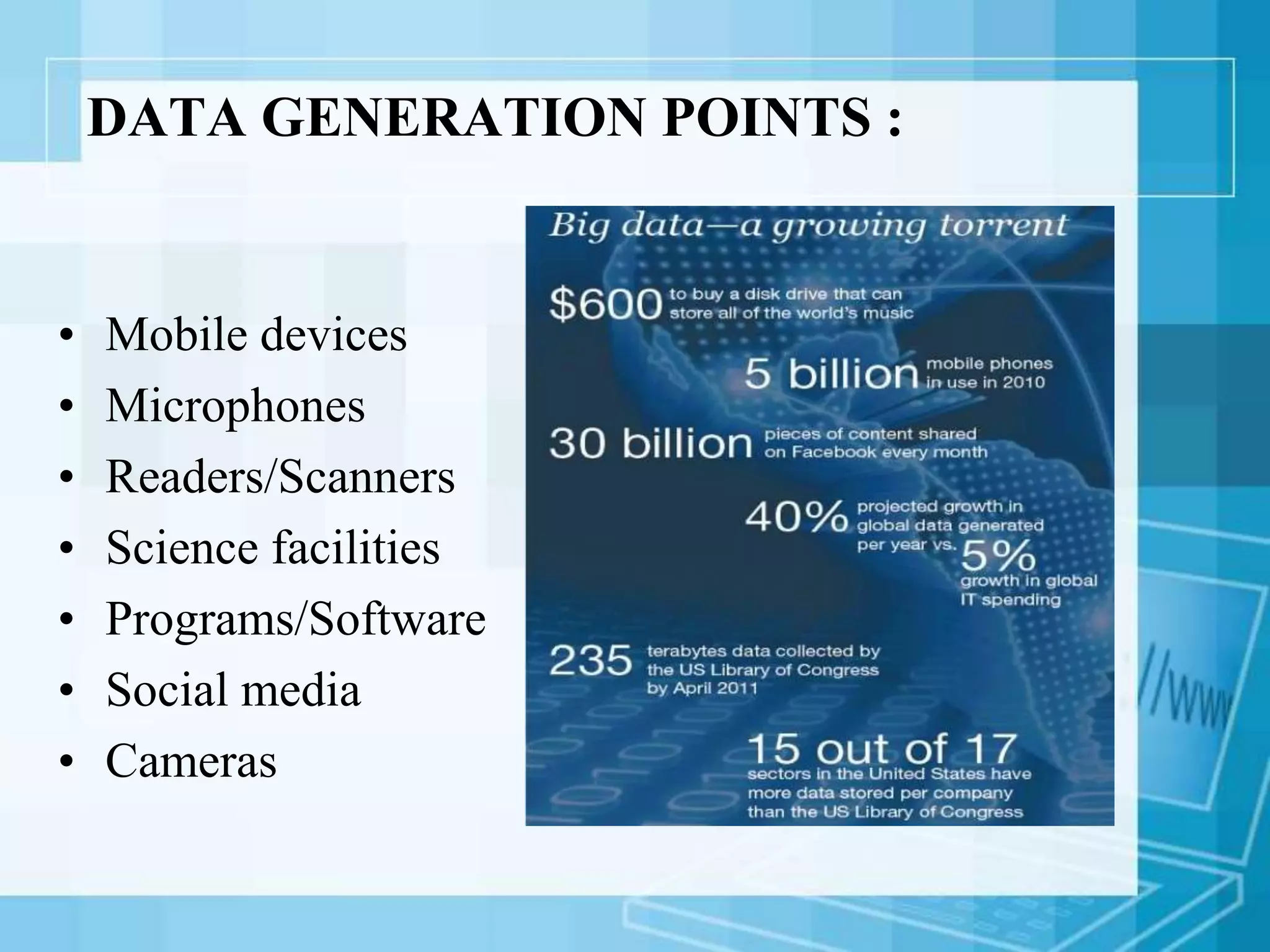 DATA GENERATION POINTS :
• Mobile devices
• Microphones
• Readers/Scanners
• Science facilities
• Programs/Software
• Social media
• Cameras
 
