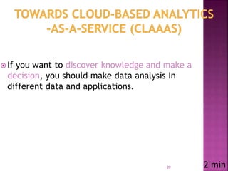  If you want to discover knowledge and make a
decision, you should make data analysis In
different data and applications.
20 2 min
 
