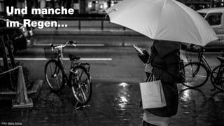 Und manche
im Regen…
Foto: Mario Sixtus
 