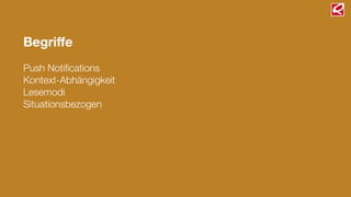 Begriﬀe
!
Push Notiﬁcations
Kontext-Abhängigkeit
Lesemodi
Situationsbezogen
 