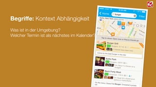 Begriﬀe: Kontext Abhängigkeit
!
Was ist in der Umgebung?
Welcher Termin ist als nächstes im Kalender?
 