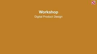 Workshop
Digital Product Design
 