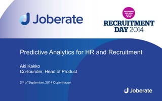 1 
Predictive Analytics for HR and Recruitment 
Aki Kakko 
Co-founder, Head of Product 
2nd of September, 2014 Copenhagen 
 