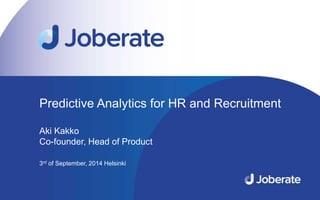 1 
Predictive Analytics for HR and Recruitment 
Aki Kakko 
Co-founder, Head of Product 
3rd of September, 2014 Helsinki 
 