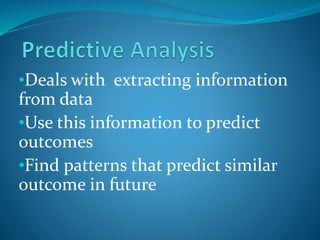 •Deals with extracting information 
from data 
•Use this information to predict 
outcomes 
•Find patterns that predict similar 
outcome in future 
 