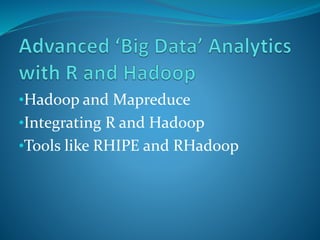 •Hadoop and Mapreduce 
•Integrating R and Hadoop 
•Tools like RHIPE and RHadoop 
 