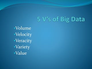 •Volume 
•Velocity 
•Veracity 
•Variety 
•Value 
 