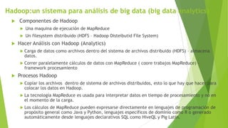 Hadoop:un sistema para análisis de big data (big data analytics)


Componentes de Hadoop





Una maquina de ejecución...