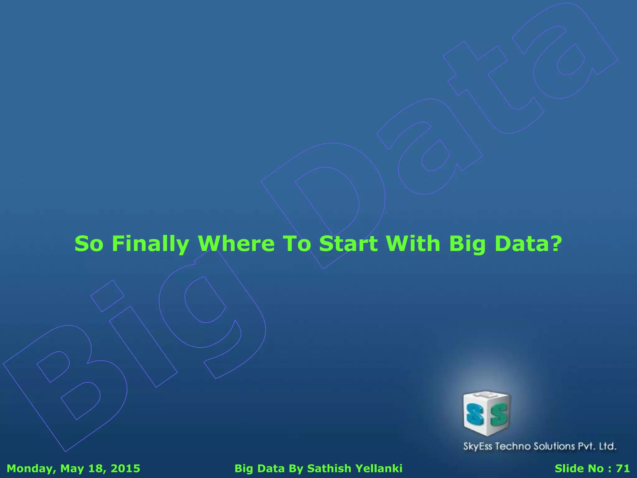 Monday, May 18, 2015 Big Data By Sathish Yellanki Slide No : 71
So Finally Where To Start With Big Data?
 