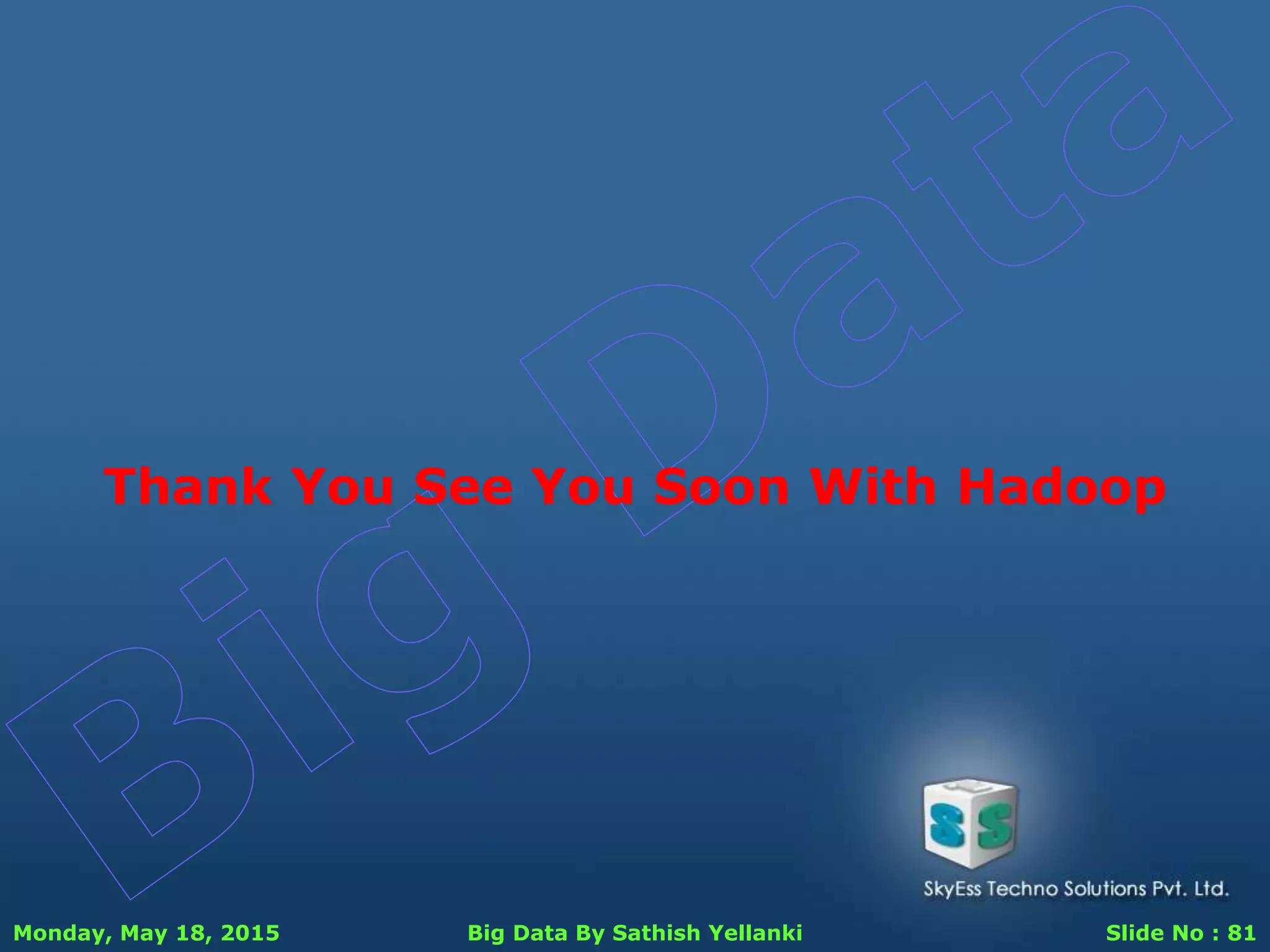 Monday, May 18, 2015 Big Data By Sathish Yellanki Slide No : 81
Thank You See You Soon With Hadoop
 