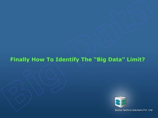 Finally How To Identify The “Big Data” Limit?
 
