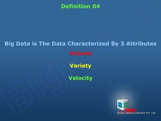 Big Data is The Data Characterized By 3 Attributes
Volume
Variety
Velocity
Definition 04
…IBM
 