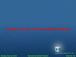 Monday, May 18, 2015 Big Data By Sathish Yellanki Slide No : 81
Thank You See You Soon With Hadoop
 