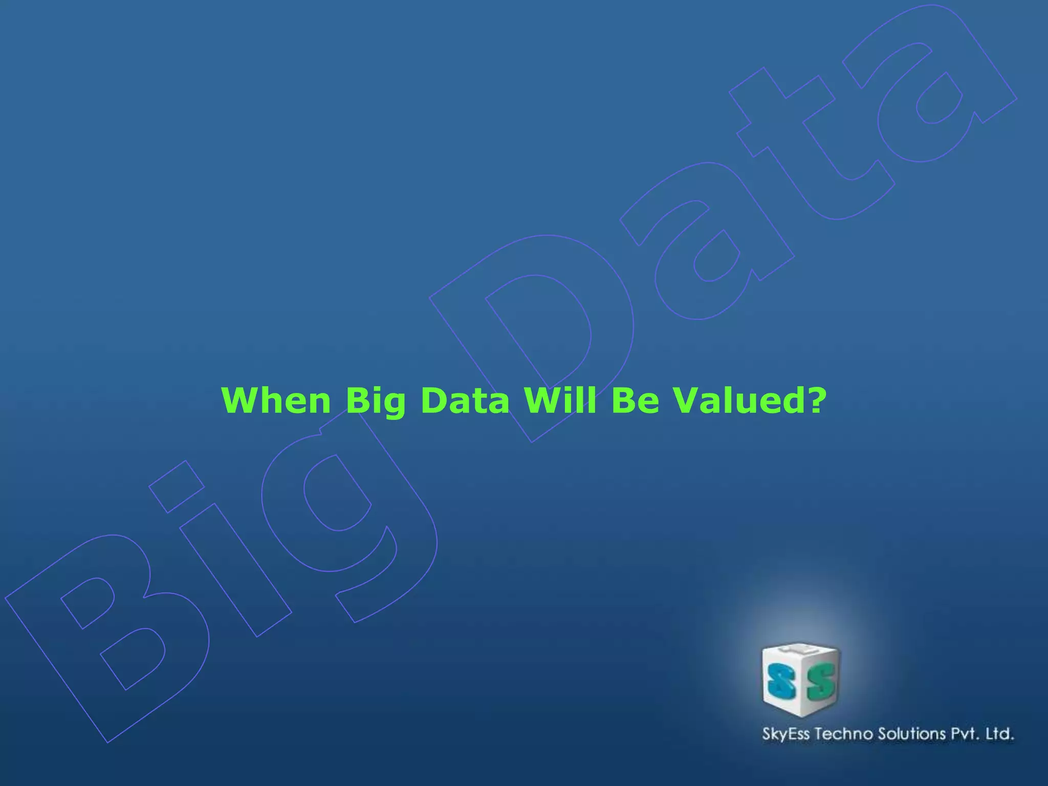 When Big Data Will Be Valued?
 