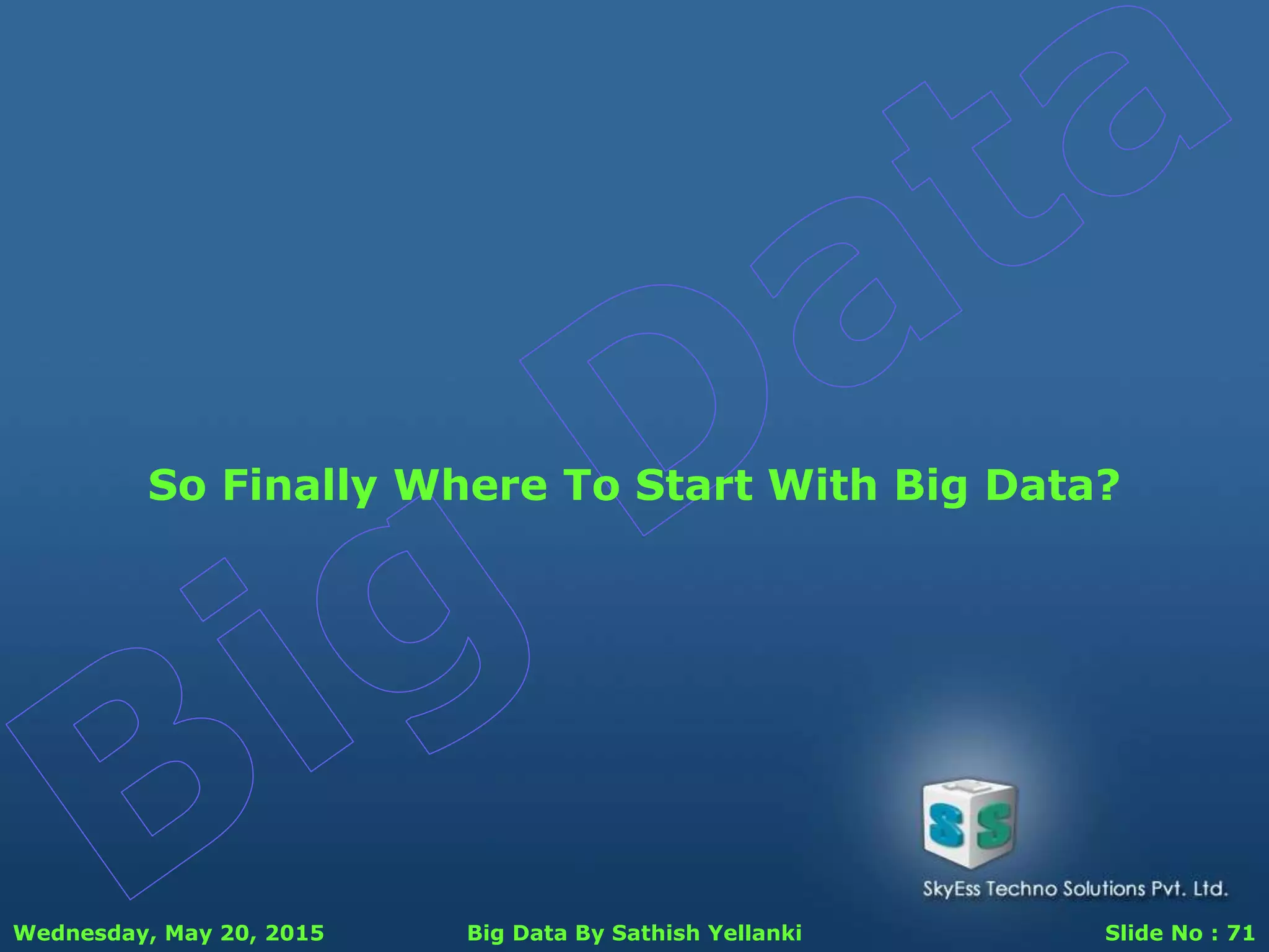 Wednesday, May 20, 2015 Big Data By Sathish Yellanki Slide No : 71
So Finally Where To Start With Big Data?
 