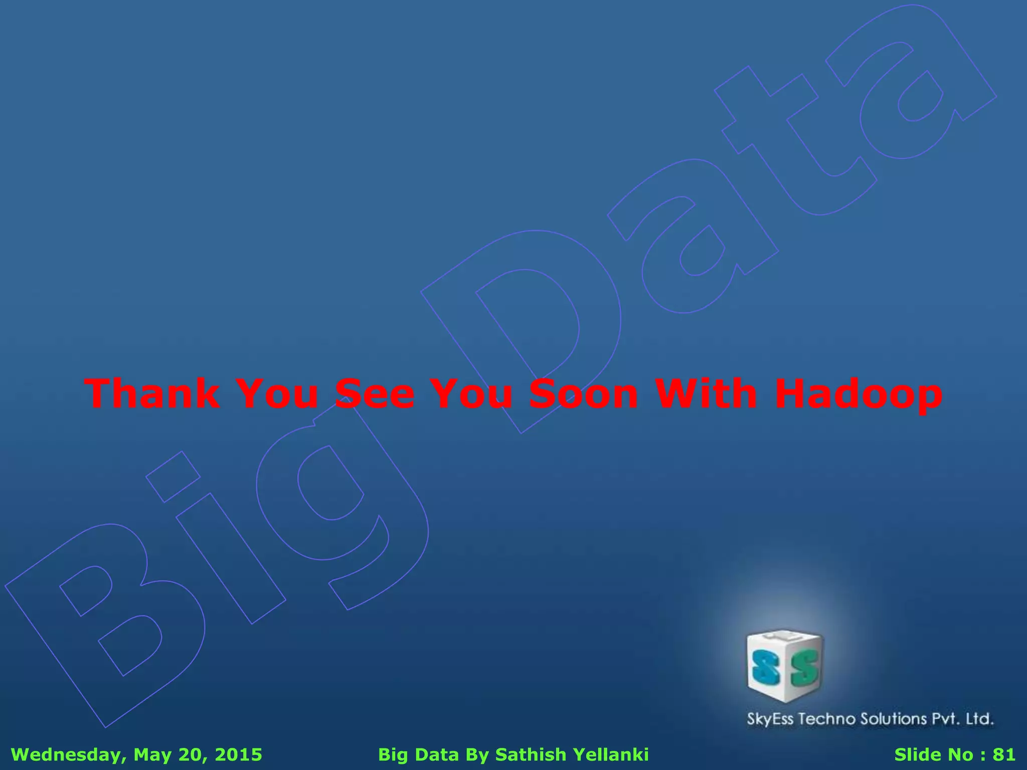 Wednesday, May 20, 2015 Big Data By Sathish Yellanki Slide No : 81
Thank You See You Soon With Hadoop
 