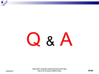 SECURITY ISSUES ASSOCIATED WITH BIG
DATA IN CLOUD COMPUTING8/29/2015
Q & A
24/26
 