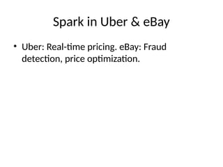 Spark in Uber & eBay
• Uber: Real-time pricing. eBay: Fraud
detection, price optimization.
 
