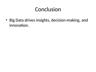 Conclusion
• Big Data drives insights, decision-making, and
innovation.
 