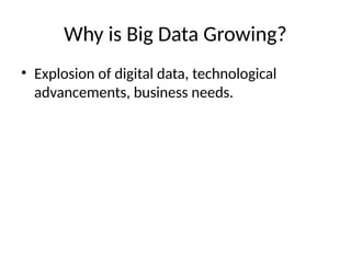 Why is Big Data Growing?
• Explosion of digital data, technological
advancements, business needs.
 