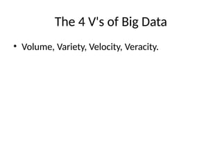 The 4 V's of Big Data
• Volume, Variety, Velocity, Veracity.
 