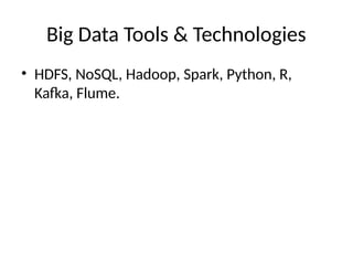 Big Data Tools & Technologies
• HDFS, NoSQL, Hadoop, Spark, Python, R,
Kafka, Flume.
 