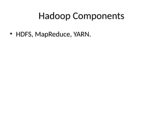 Hadoop Components
• HDFS, MapReduce, YARN.
 