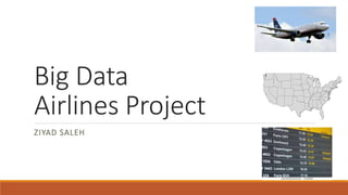 Big Data
Airlines Project
ZIYAD SALEH
 