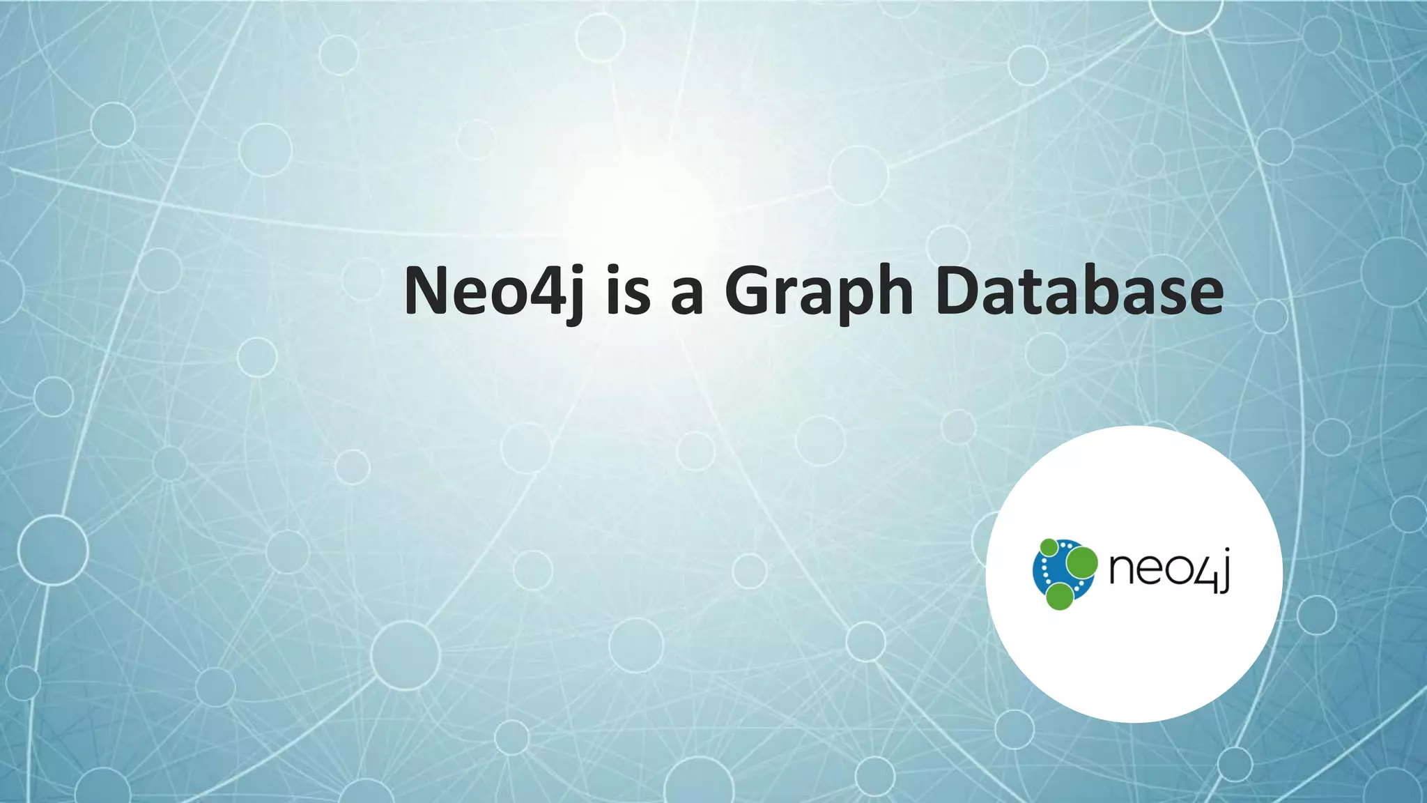 Neo4j is a Graph Database
 