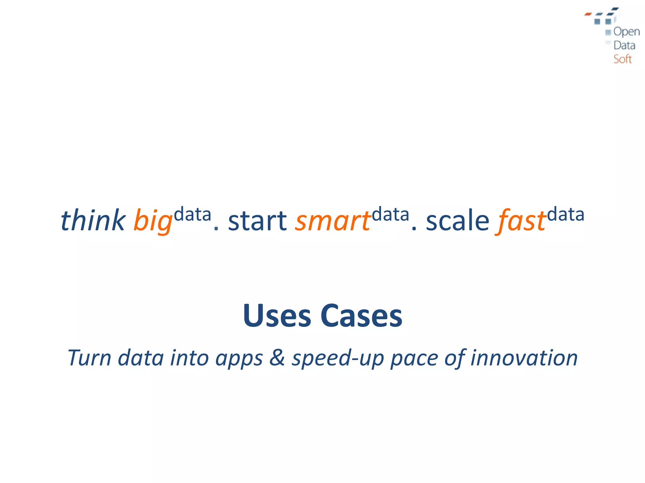 think bigdata. start smartdata. scale fastdata

                Uses Cases
Turn data into apps & speed-up pace of innovation
 
