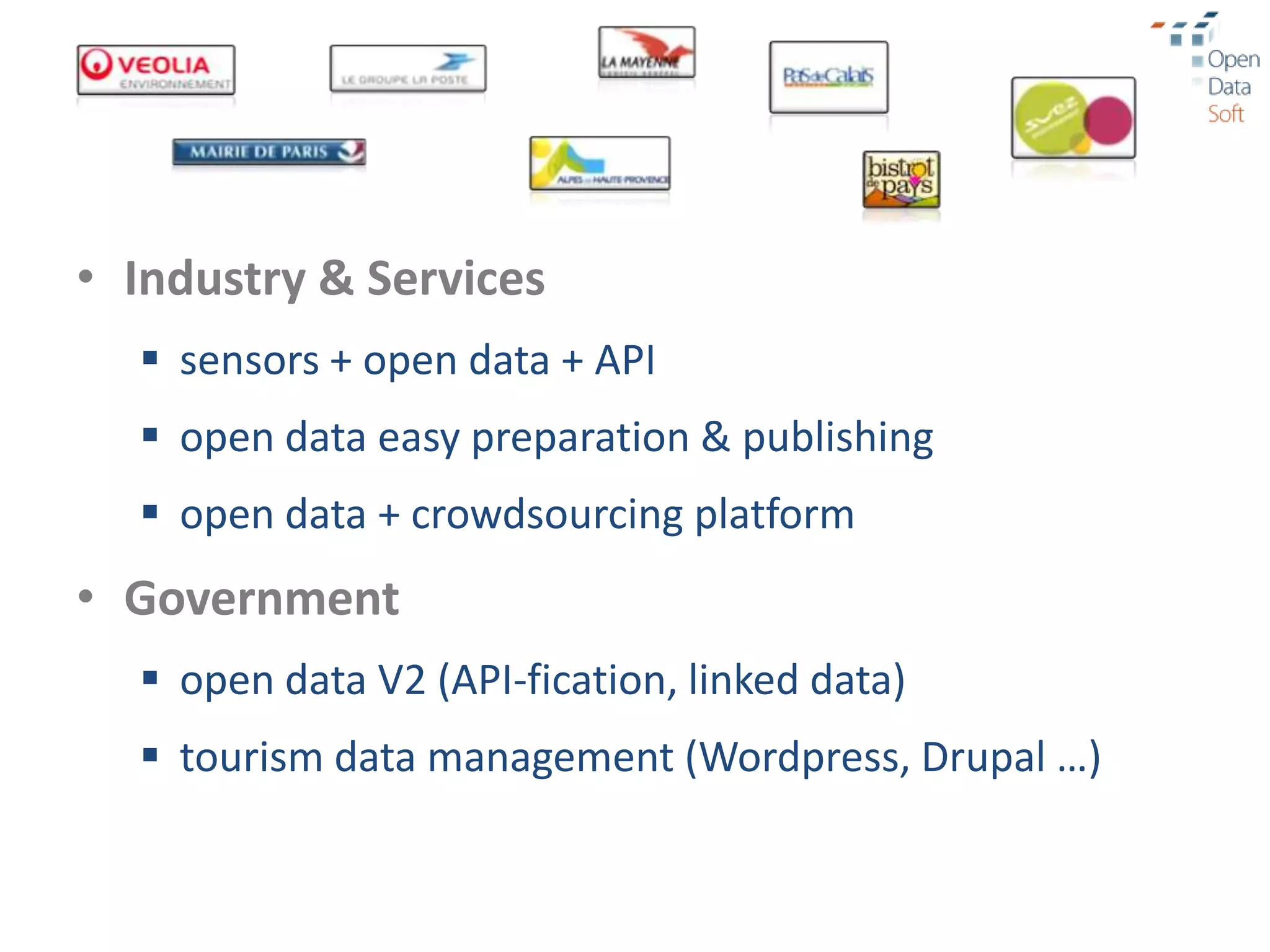 • Industry & Services
   sensors + open data + API
   open data easy preparation & publishing
   open data + crowdsourcing platform
• Government
   open data V2 (API-fication, linked data)
   tourism data management (Wordpress, Drupal …)
 
